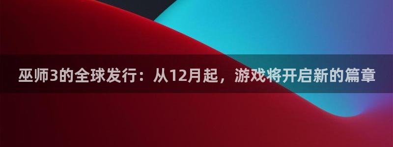 杏耀服装分店有几家：巫师3的全球发行：从12月起，游戏将开启新的篇章