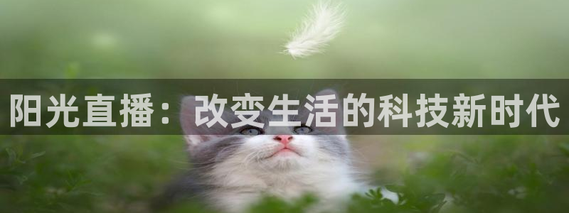 龙门直播官网：阳光直播：改变生活的科技新时代